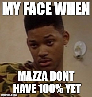 Mfw | MY FACE WHEN; MAZZA DONT HAVE 100% YET | image tagged in mfw | made w/ Imgflip meme maker