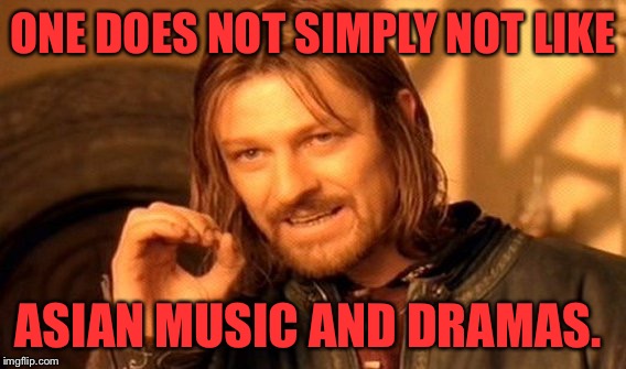 One Does Not Simply | ONE DOES NOT SIMPLY NOT LIKE; ASIAN MUSIC AND DRAMAS. | image tagged in memes,one does not simply | made w/ Imgflip meme maker