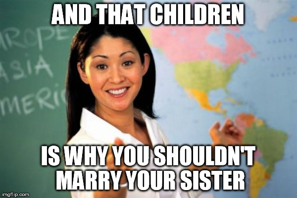 AND THAT CHILDREN IS WHY YOU SHOULDN'T MARRY YOUR SISTER | made w/ Imgflip meme maker