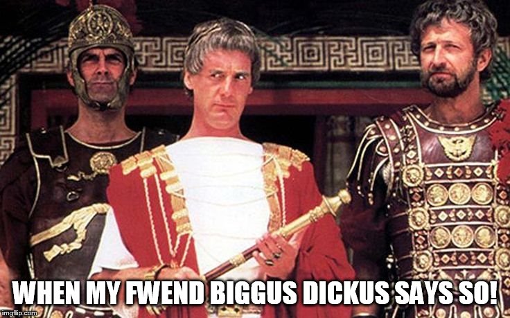 WHEN MY FWEND BIGGUS DICKUS SAYS SO! | made w/ Imgflip meme maker