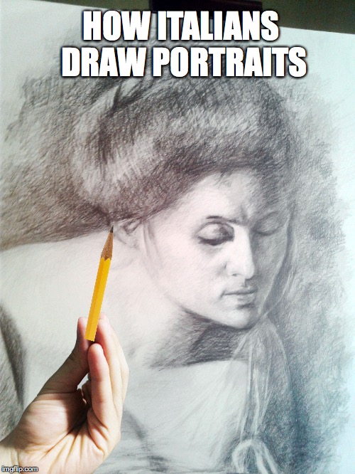 How Italians Draw Portraits | HOW ITALIANS DRAW PORTRAITS | image tagged in italian hand gestures,memes,bad luck brian,one does not simply,the most interesting man in the world,donald trump | made w/ Imgflip meme maker