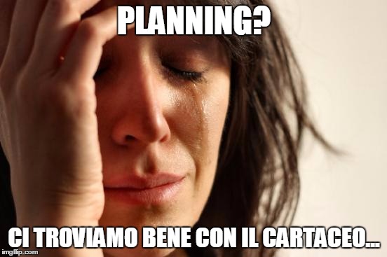 First World Problems | PLANNING? CI TROVIAMO BENE CON IL CARTACEO... | image tagged in memes,first world problems | made w/ Imgflip meme maker