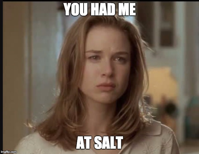 YOU HAD ME; AT SALT | image tagged in salt | made w/ Imgflip meme maker
