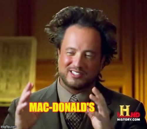 MAC-DONALD'S | image tagged in memes,ancient aliens | made w/ Imgflip meme maker