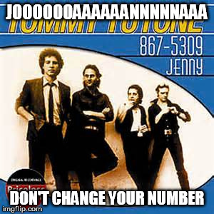 JOOOOOOAAAAAANNNNNAAA DON'T CHANGE YOUR NUMBER | made w/ Imgflip meme maker