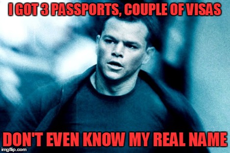 I GOT 3 PASSPORTS, COUPLE OF VISAS DON'T EVEN KNOW MY REAL NAME | made w/ Imgflip meme maker
