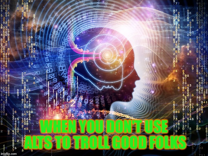 WOKE | WHEN YOU DON'T USE ALTS TO TROLL GOOD FOLKS | image tagged in connected,funny,memes,imgflip trolls,animals,gifs | made w/ Imgflip meme maker