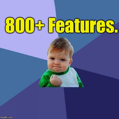 Never Thought I'd Get THIS Far: | 800+ Features. | image tagged in memes,success kid | made w/ Imgflip meme maker
