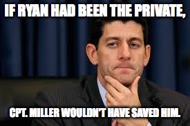 Ryan | IF RYAN HAD BEEN THE PRIVATE, CPT. MILLER WOULDN'T HAVE SAVED HIM. | image tagged in privateryan,rino,worthlessspeaker,traitor,democratspeaker,boehnerwannabe | made w/ Imgflip meme maker