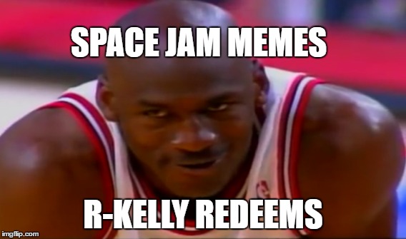 Michael Jordan's Secret | SPACE JAM MEMES; R-KELLY REDEEMS | image tagged in michael jordan,space jam,r kelly | made w/ Imgflip meme maker
