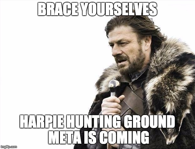 Brace Yourselves X is Coming Meme | BRACE YOURSELVES; HARPIE HUNTING GROUND META IS COMING | image tagged in memes,brace yourselves x is coming | made w/ Imgflip meme maker