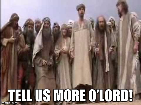 Life of Brian | TELL US MORE O'LORD! | image tagged in life of brian | made w/ Imgflip meme maker