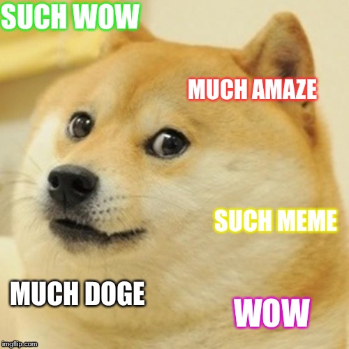 Dogetastic | SUCH WOW; MUCH AMAZE; SUCH MEME; MUCH DOGE; WOW | image tagged in memes,doge,funny meme | made w/ Imgflip meme maker