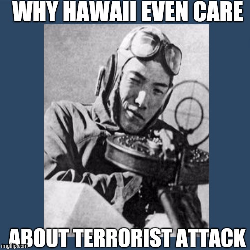 WHY HAWAII EVEN CARE ABOUT TERRORIST ATTACK | made w/ Imgflip meme maker