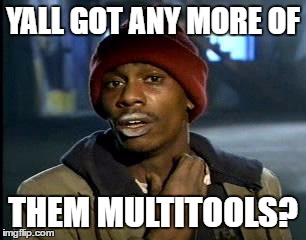 Y'all Got Any More Of That Meme | YALL GOT ANY MORE OF; THEM MULTITOOLS? | image tagged in memes,yall got any more of | made w/ Imgflip meme maker