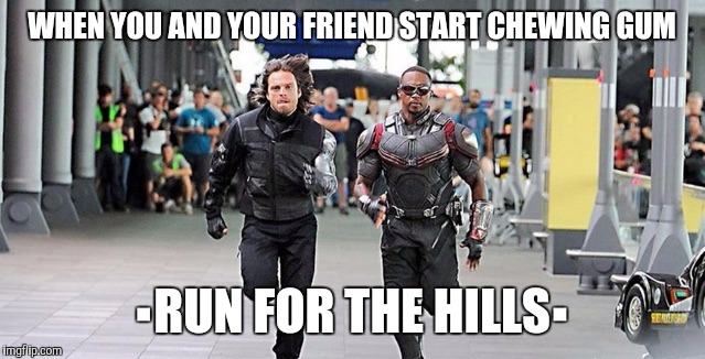 Marvel running | WHEN YOU AND YOUR FRIEND START CHEWING GUM; ▪RUN FOR THE HILLS▪ | image tagged in marvel running | made w/ Imgflip meme maker