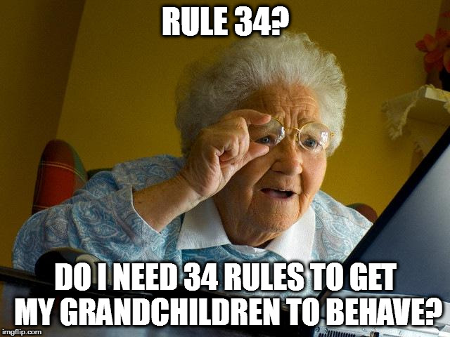 That's Not What Rule 34 Is, Grandma. | RULE 34? DO I NEED 34 RULES TO GET MY GRANDCHILDREN TO BEHAVE? | image tagged in memes,grandma finds the internet,rule 34 | made w/ Imgflip meme maker