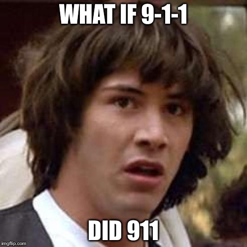 Conspiracy Keanu | WHAT IF 9-1-1; DID 911 | image tagged in memes,conspiracy keanu | made w/ Imgflip meme maker