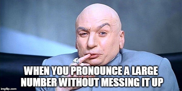 one million dollars  | WHEN YOU PRONOUNCE A LARGE NUMBER WITHOUT MESSING IT UP | image tagged in dr evil | made w/ Imgflip meme maker