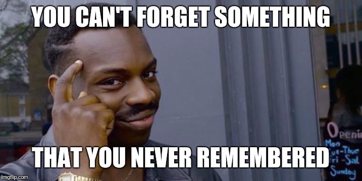 thinking black man | YOU CAN'T FORGET SOMETHING; THAT YOU NEVER REMEMBERED | image tagged in thinking black man | made w/ Imgflip meme maker
