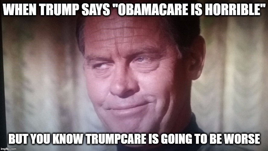 WHEN TRUMP SAYS "OBAMACARE IS HORRIBLE"; BUT YOU KNOW TRUMPCARE IS GOING TO BE WORSE | image tagged in sandoval side eye | made w/ Imgflip meme maker