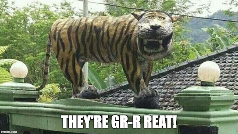 THEY'RE GR-R REAT! | image tagged in tard tiger | made w/ Imgflip meme maker