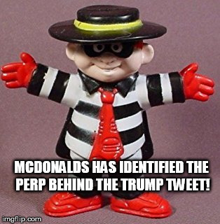 McDonalds Trump tweeter | MCDONALDS HAS IDENTIFIED THE PERP BEHIND THE TRUMP TWEET! | image tagged in hamburgler,trump,tweet,mcdonalds | made w/ Imgflip meme maker