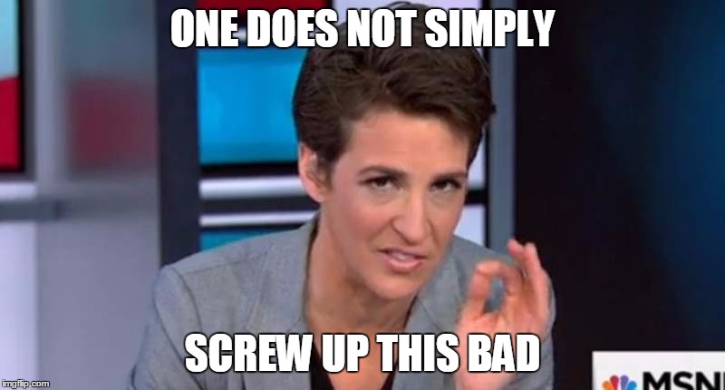 Dumbass.... |  ONE DOES NOT SIMPLY; SCREW UP THIS BAD | image tagged in maddow one does not simply,rachel maddow,stupid liberals,tax returns,donald trump | made w/ Imgflip meme maker