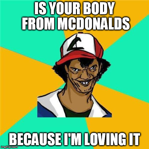 
 | IS YOUR BODY FROM MCDONALDS; BECAUSE I'M LOVING IT | image tagged in meme,ash ketchum | made w/ Imgflip meme maker