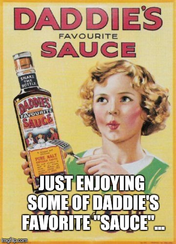 Anyone want some of daddie's "sauce"...These olds ads are plain creepy lol  | JUST ENJOYING SOME OF DADDIE'S FAVORITE "SAUCE"... | image tagged in daddie's favorite sauce,steak sauce,old ad week,vintage ads,memes | made w/ Imgflip meme maker