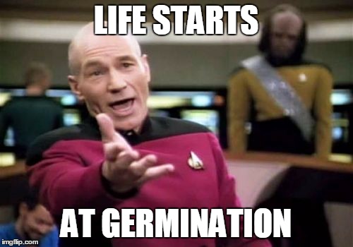 Picard Wtf Meme | LIFE STARTS AT GERMINATION | image tagged in memes,picard wtf | made w/ Imgflip meme maker