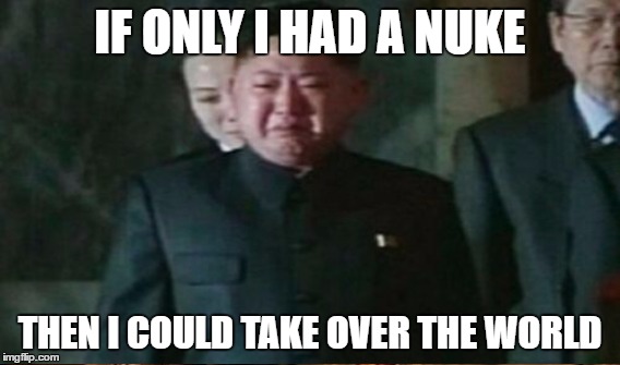IF ONLY I HAD A NUKE THEN I COULD TAKE OVER THE WORLD | made w/ Imgflip meme maker