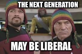 If we're not careful | THE NEXT GENERATION; MAY BE LIBERAL | image tagged in tng | made w/ Imgflip meme maker