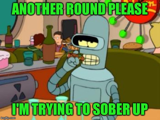 ANOTHER ROUND PLEASE I'M TRYING TO SOBER UP | made w/ Imgflip meme maker