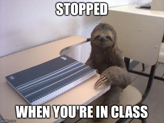 STOPPED WHEN YOU'RE IN CLASS | made w/ Imgflip meme maker