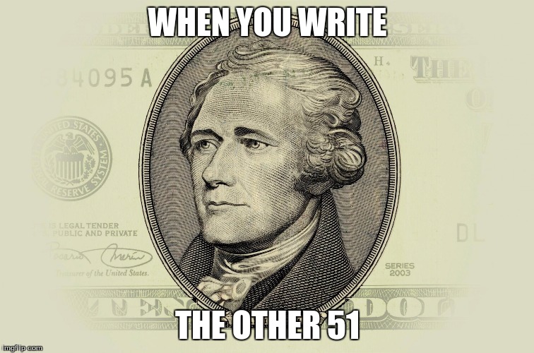 HAMILTON FED 29 | WHEN YOU WRITE; THE OTHER 51 | image tagged in hamilton fed 29 | made w/ Imgflip meme maker