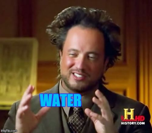 WATER | image tagged in memes,ancient aliens | made w/ Imgflip meme maker