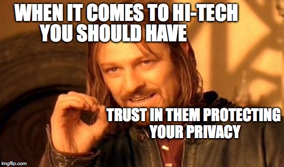 One Does Not Simply Meme | WHEN IT COMES TO HI-TECH YOU SHOULD HAVE TRUST IN THEM PROTECTING YOUR PRIVACY | image tagged in memes,one does not simply | made w/ Imgflip meme maker