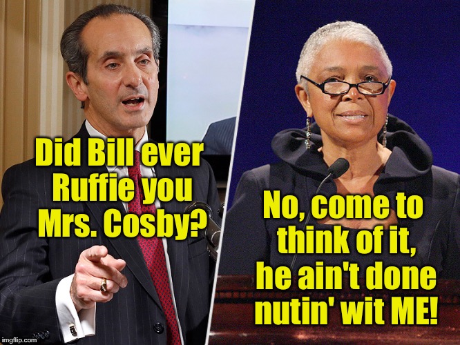 Did Bill ever Ruffie you Mrs. Cosby? No, come to think of it, he ain't done nutin' wit ME! | made w/ Imgflip meme maker