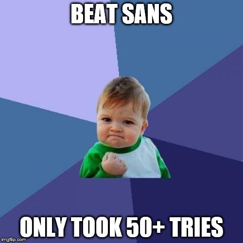 Finally! | BEAT SANS; ONLY TOOK 50+ TRIES | image tagged in memes,success kid,sans undertale,sans,undertale,victory | made w/ Imgflip meme maker