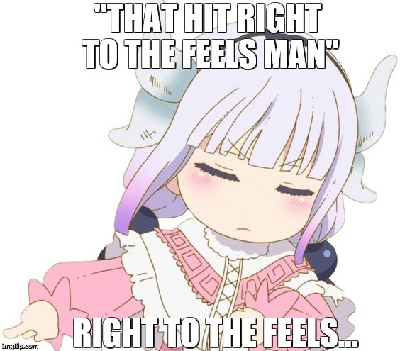Kanna  | "THAT HIT RIGHT TO THE FEELS MAN"; RIGHT TO THE FEELS... | image tagged in kanna | made w/ Imgflip meme maker