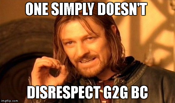 One Does Not Simply | ONE SIMPLY DOESN'T; DISRESPECT G2G BC | image tagged in memes,one does not simply | made w/ Imgflip meme maker