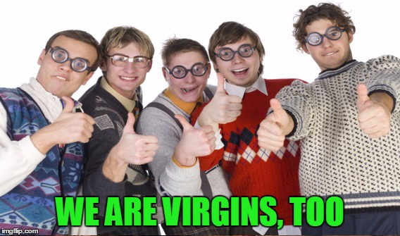 WE ARE VIRGINS, TOO | made w/ Imgflip meme maker