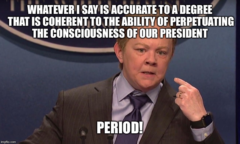 WHATEVER I SAY IS ACCURATE TO A DEGREE THAT IS COHERENT TO THE ABILITY OF PERPETUATING THE CONSCIOUSNESS OF OUR PRESIDENT PERIOD! | made w/ Imgflip meme maker