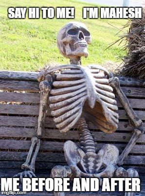 Waiting Skeleton | SAY HI TO ME!   
I'M MAHESH; ME BEFORE AND AFTER | image tagged in memes,waiting skeleton | made w/ Imgflip meme maker