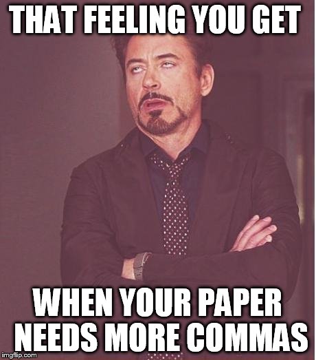 Face You Make Robert Downey Jr Meme | THAT FEELING YOU GET; WHEN YOUR PAPER NEEDS MORE COMMAS | image tagged in memes,face you make robert downey jr | made w/ Imgflip meme maker
