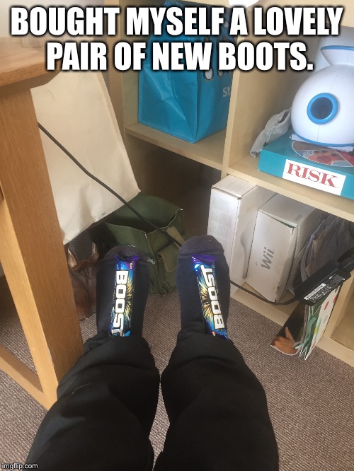 Boots | BOUGHT MYSELF A LOVELY PAIR OF NEW BOOTS. | image tagged in funny,funny memes | made w/ Imgflip meme maker