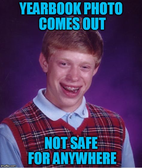 Bad Luck Brian Meme | YEARBOOK PHOTO COMES OUT NOT SAFE FOR ANYWHERE | image tagged in memes,bad luck brian | made w/ Imgflip meme maker