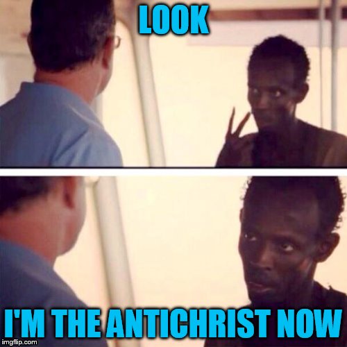 LOOK I'M THE ANTICHRIST NOW | made w/ Imgflip meme maker