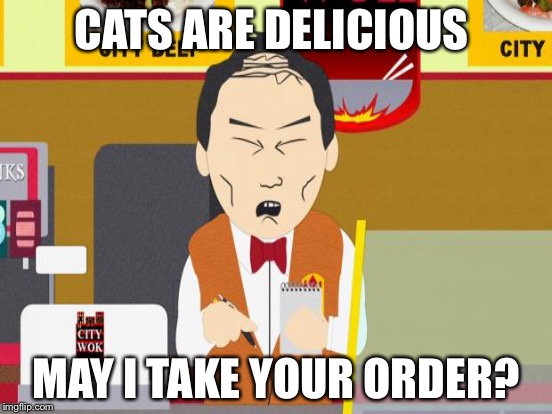 CATS ARE DELICIOUS MAY I TAKE YOUR ORDER? | made w/ Imgflip meme maker